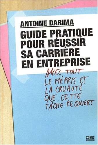 Guide pratique pour réussir sa carrière en entreprise avec tout le mépris et la cruauté que cette tâche requiert