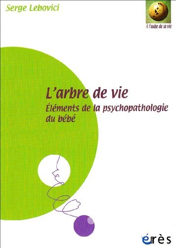L'arbre de vie : Eléments de la psychopathologie du bébé
