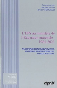 L'EPS au ministère de l'Education nationale: 1981-2021: Transformations disciplinaires, mutations professionnelles, enjeux militants