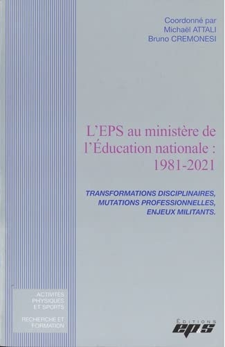 L'EPS au ministère de l'Education nationale: 1981-2021: Transformations disciplinaires, mutations professionnelles, enjeux militants