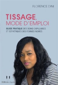 Tissage mode d'emploi : Guide pratique des soins capillaires et esthétiques des femmes noires