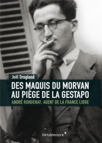 Des maquis du Morvan au piège de la Gestapo : André Rondenay, agent de la France libre