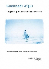 Toujours plus autrement sur terre: Traduction du russe par Clara Calvet et Christian Lafont