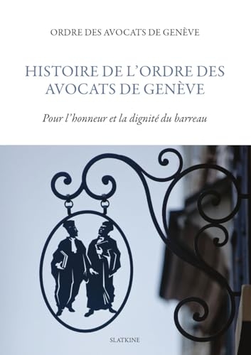 Histoire de l'Ordre des Avocats de Genève, pour l'honneur et la dignité du barreau