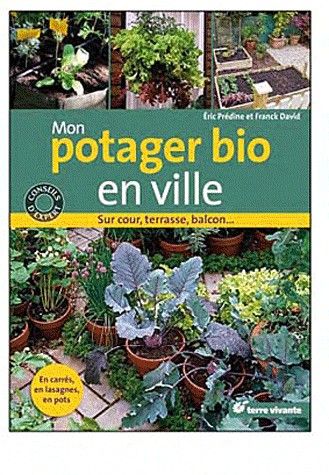 Mon potager bio en ville : Sur cour, terrasse, balcon...