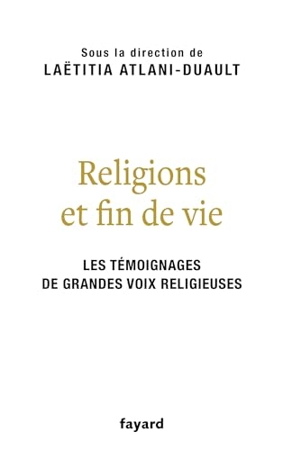 Religions et fin de vie: Bouddhisme, catholicisme, islam, judaïsme, orthodoxie, protestantisme