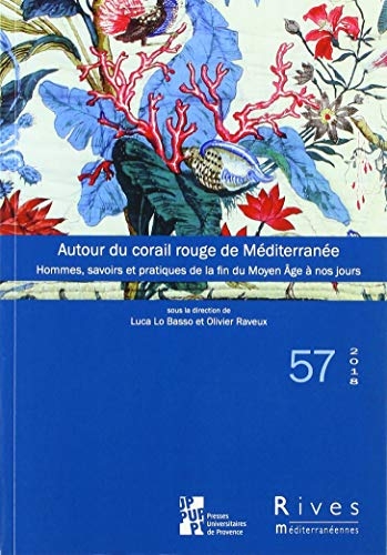 AUTOUR DU CORAIL ROUGE DE MÉDITERRANÉE: HOMMES, SAVOIRS ET PRATIQUES DE LA FIN DU MOYEN AGE AU XIXE SIÈCLE