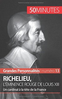 Richelieu: Un cardinal à la tête de la France