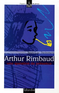 Arthur Rimbaud : Une Question de présence