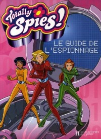 Totally Spies ! : Le guide de l'espionnage