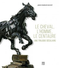 Le cheval, l'homme, le centaure : Une trilogie séculaire