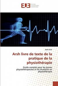 Arsh livre de texte de la pratique de la physiothérapie: Guide complet pour les jeunes physiothérapeutes et les étudiants en physiothérapie