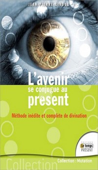 L'avenir se conjugue au présent - Méthode inédite et complète de divination