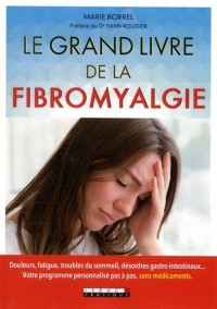 Le grand livre de la fibromyalgie : Douleurs, fatigue, troubles du sommeil, désordres gastro-intestinaux... Votre programme personnalisé pas à pas, sans médicaments.