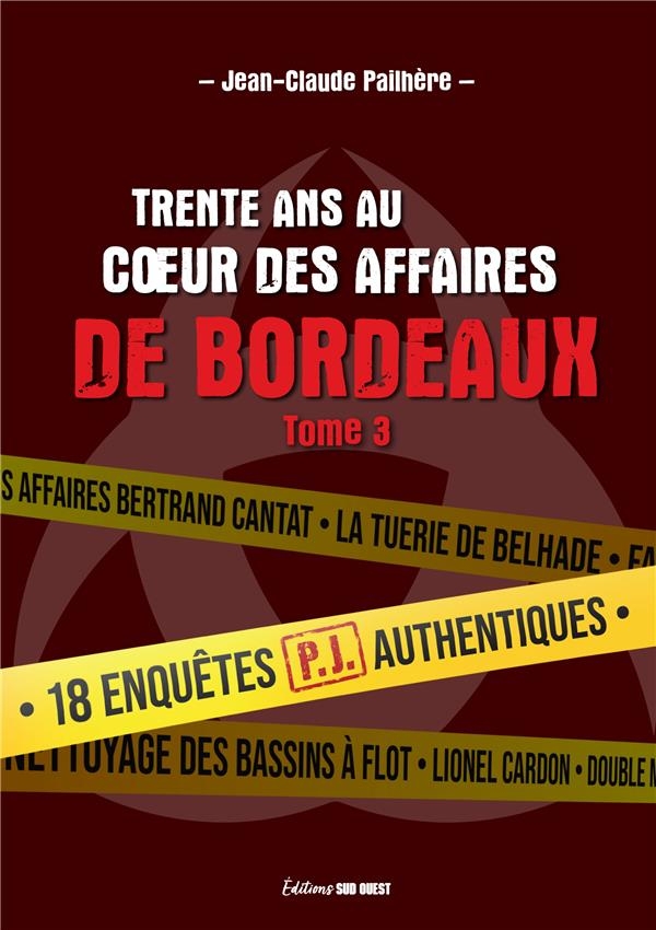 Trente ans au c ur des affaires de Bordeaux - tome 3. 18 affaires PJ authentiques: 18 affaires PJ authentiques