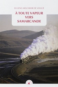 A toute vapeur vers Samarcande : Suivi de Le chemin de fer transcaspien