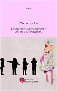 Mamans Solos - les Nouvelles Supers-Mamans !! - Anecdotes et Tribulations