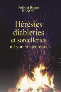 Hérésies, diableries et sorcelleries à Lyon et sa région