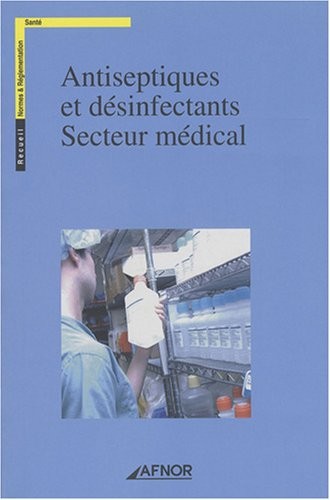 Antiseptiques et désinfectants, secteur médical : Recueil, normes et réglementation