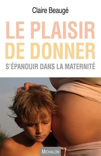 Le plaisir de donner - S'épanouir dans la maternité