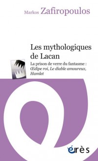 Les mythologiques de Lacan : La prison de verre du fantasme : Oedipe roi, Le diable amoureux, Hamlet