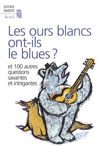 Les ours blancs ont-ils le blues ?. Et 100 autres questions savantes et intrigantes