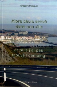 Alors chuis arrivé dans une ville, et puis j'ai pas trouvé l'camping.
