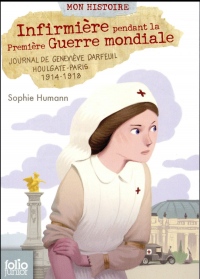 Infirmière pendant la Première Guerre mondiale: Journal de Geneviève Darfeuil, Houlgate-Paris, juillet 1914 - novembre 1918