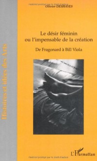 Le désir féminin ou l'impensable de la création : De Fragonard à Bill Viola