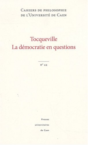 Cahiers de philosophie de l'Université de Caen, N° 44 : Tocqueville, la démocratie en questions
