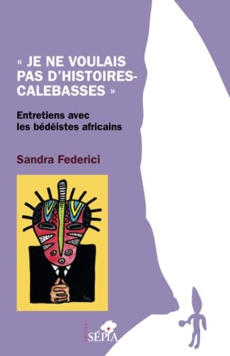Je ne voulais pas d'histoires-calebasses: Entretiens avec les bédéistes africains