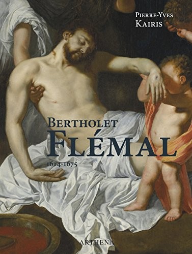 Bertholet Flémal (1614-1675) : Le Raphaël des Pays-Bas au carrefour de Liège et de Paris