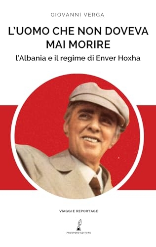 L'uomo che non doveva mai morire. L’Albania e il regime di Enver Hoxha