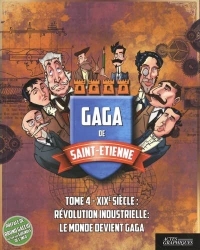 Gaga de Saint-Etienne: Tome 4, Révolution industrielle : le monde devient gaga (XIXe siècle)