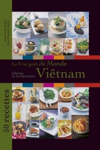 Le Vrai goût du monde / Viêtnam. 50 recettes