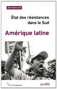 Alternatives Sud, Volume 18-2011/4 : Amérique latine : Etat des résistances dans le Sud