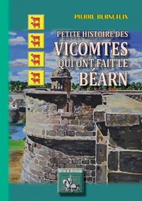 Petite Histoire des Vicomtes Qui Ont Fait le Bearn