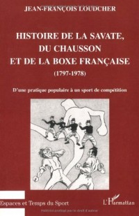 Histoire de la savate, du chausson et de la boxe française, 1797-1978 : d'une pratique populaire à un sport de compétition (Espaces et temps du sport)