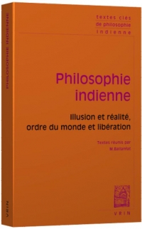 Textes clés de philosophie indienne: Illusion et réalité, ordre du monde et libération