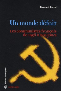Un monde défait : Les communistes français de 1956 à nos jours