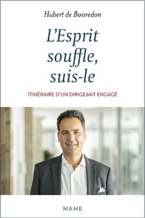 L'Esprit souffle, suis-le : Itinéraire d'un patron humaniste