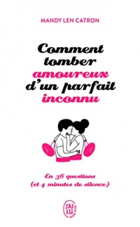 Comment tomber amoureux d'un parfait inconnu: En 36 questions (et 4 minutes de silence)