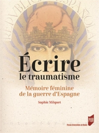 Écrire le traumatisme: Mémoire féminine de la guerre d'Espagne