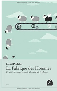 La Fabrique des Hommes: Et si l'École nous éduquait à la quête du bonheur ?