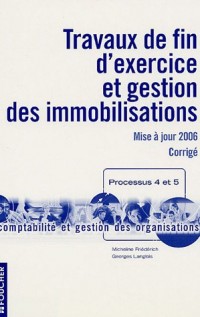 Travaux de fin d'exercice et gestion des immobilisations Processus 4 et 5 : Corrigé (Ancienne Edition)