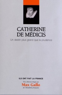 Catherine de Médicis, Volume 13 : Un destin plus grand que la prudence