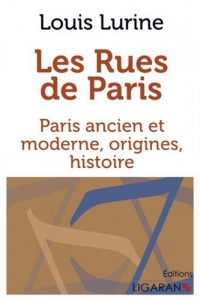 Les rues de Paris: Paris ancien et moderne, origines, histoire