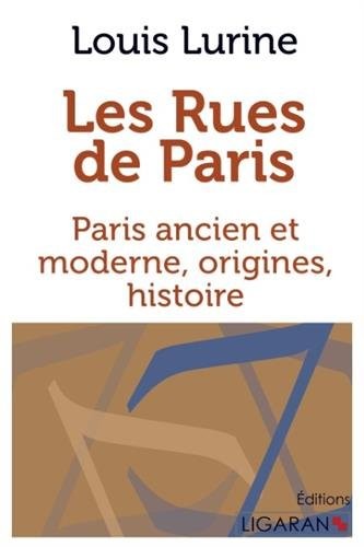 Les rues de Paris: Paris ancien et moderne, origines, histoire