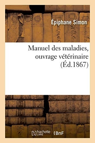 Manuel des maladies, ouvrage vétérinaire: d'une grande utilité aux cultivateurs, bergers et maréchaux