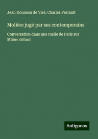 Molière jugé par ses contemporains: Conversation dans une ruelle de Paris sur Mlière défunt